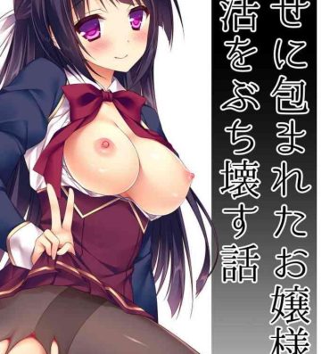 Porno 18 Shiawase ni Tsutsumareta Ojou-sama no Seikatsu o Buchi Kowasu Hanashi- Original hentai Bigbooty