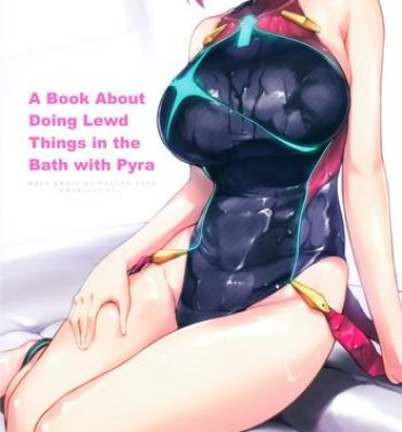 Gay Cumjerkingoff Ofuro de Homura to Sukebe Suru Hon | A Book About Doing Lewd Things in the Bath with Pyra- Xenoblade chronicles 2 hentai Wet